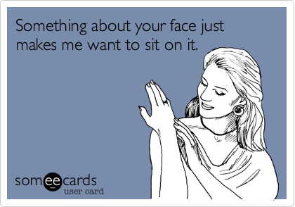 SomethingAboutYourFace-Someecards.png